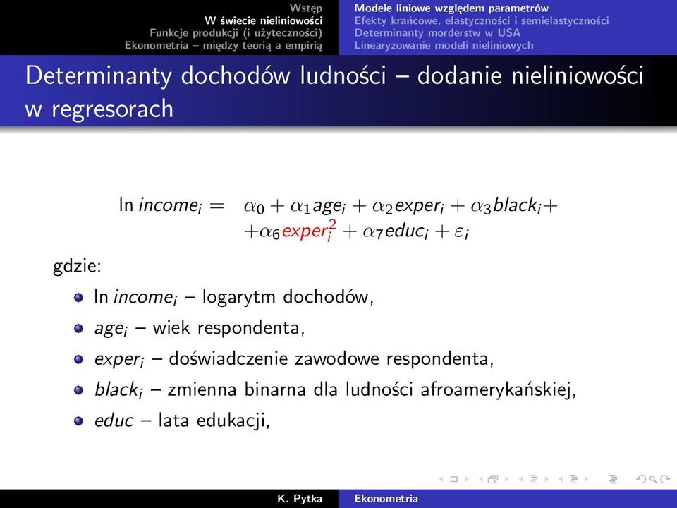 α 0 + α 1 age i + α 2 exper i + α 3 black i + +α 6 experi 2 + α 7 educ i + ε i ln income i logarytm dochodów, age i wiek