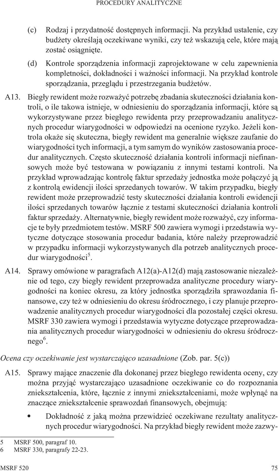 Bieg³y rewident mo e rozwa yæ potrzebê zbadania skutecznoœci dzia³ania kontroli, o ile takowa istnieje, w odniesieniu do sporz¹dzania informacji, które s¹ wykorzystywane przez bieg³ego rewidenta przy