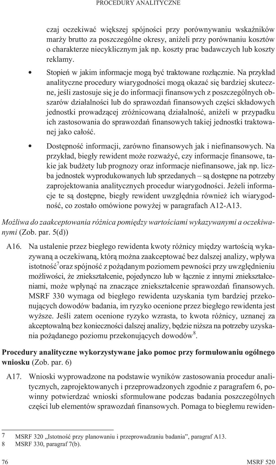 Na przyk³ad analityczne procedury wiarygodnoœci mog¹ okazaæ siê bardziej skuteczne, jeœli zastosuje siê je do informacji finansowych z poszczególnych obszarów dzia³alnoœci lub do sprawozdañ