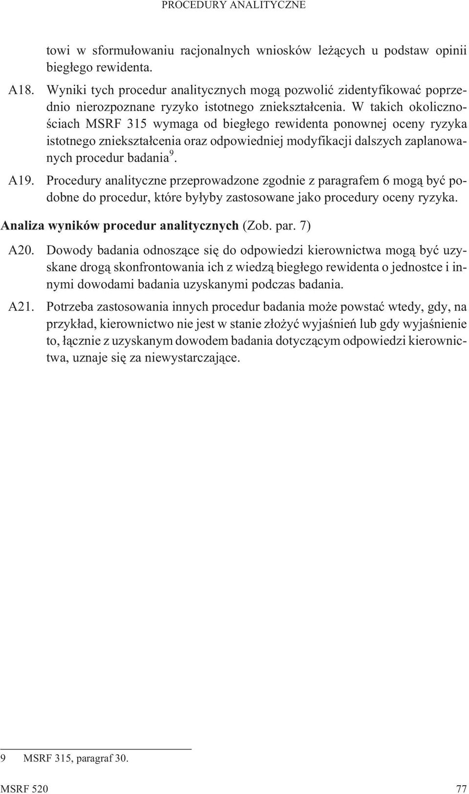 W takich okolicznoœciach MSRF 315 wymaga od bieg³ego rewidenta ponownej oceny ryzyka istotnego zniekszta³cenia oraz odpowiedniej modyfikacji dalszych zaplanowanych procedur badania 9. A19.