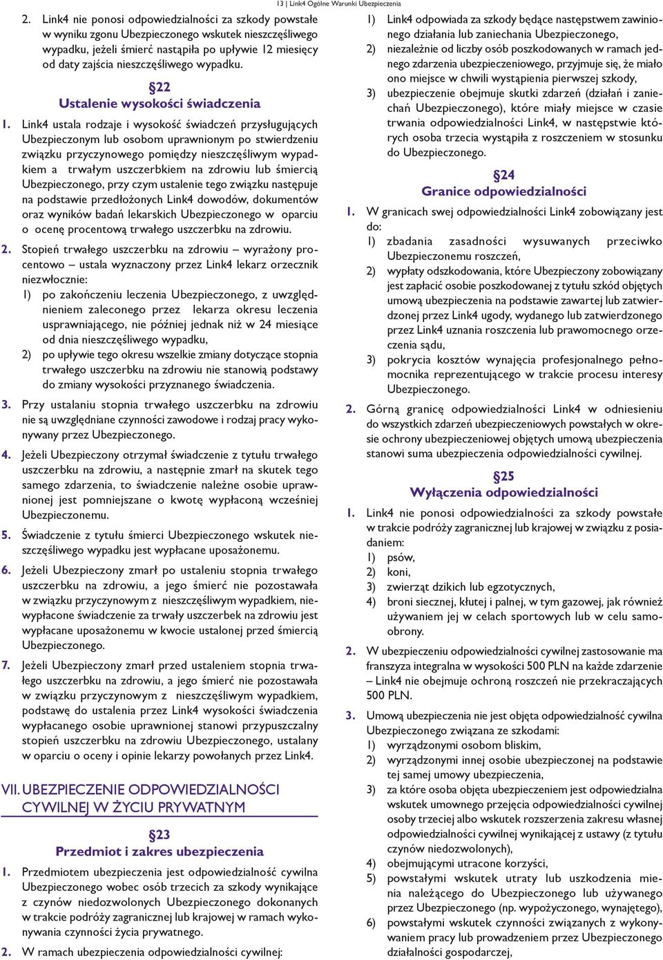 Link4 ustala rodzaje i wysokość świadczeń przysługujących Ubezpieczonym lub osobom uprawnionym po stwierdzeniu związku przyczynowego pomiędzy nieszczęśliwym wypadkiem a trwałym uszczerbkiem na