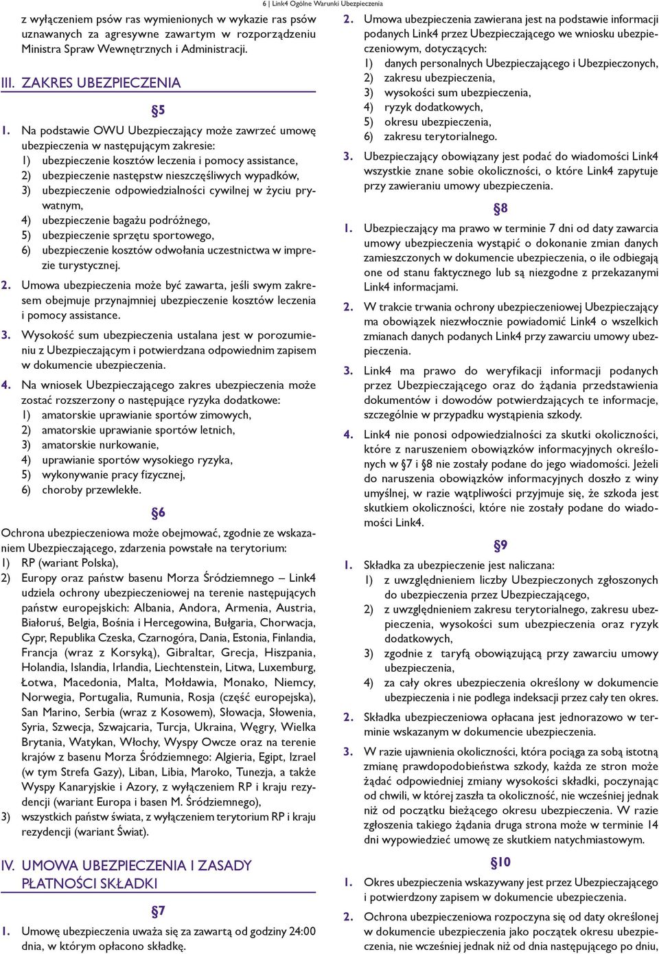 3) ubezpieczenie odpowiedzialności cywilnej w życiu prywatnym, 4) ubezpieczenie bagażu podróżnego, 5) ubezpieczenie sprzętu sportowego, 6) ubezpieczenie kosztów odwołania uczestnictwa w imprezie