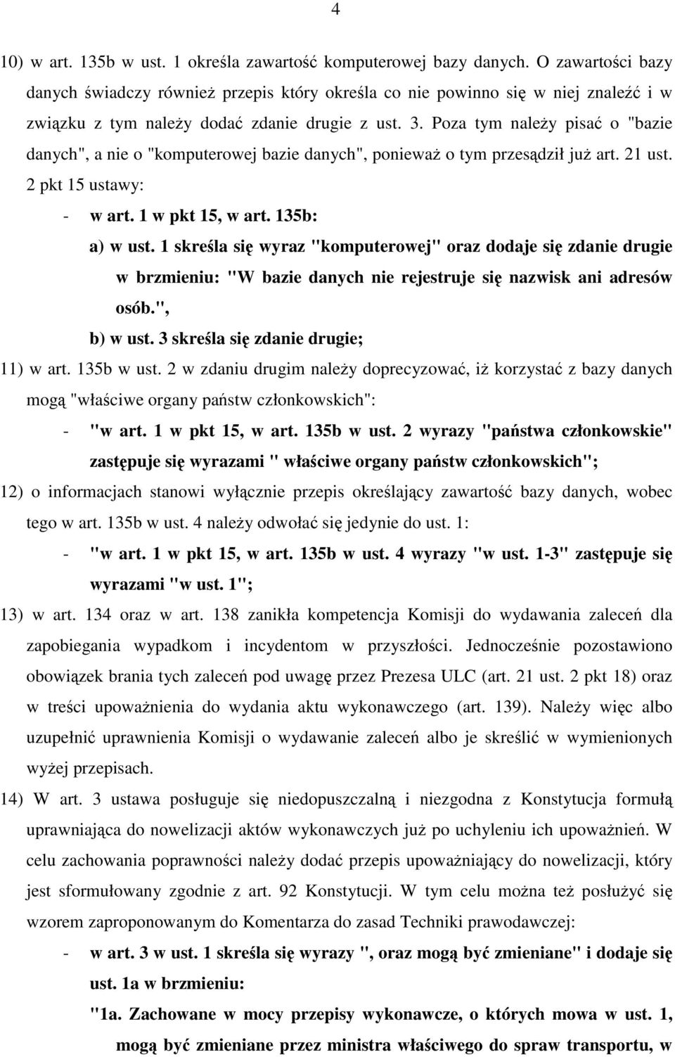 Poza tym należy pisać o "bazie danych", a nie o "komputerowej bazie danych", ponieważ o tym przesądził już art. 21 ust. 2 pkt 15 ustawy: - w art. 1 w pkt 15, w art. 135b: a) w ust.