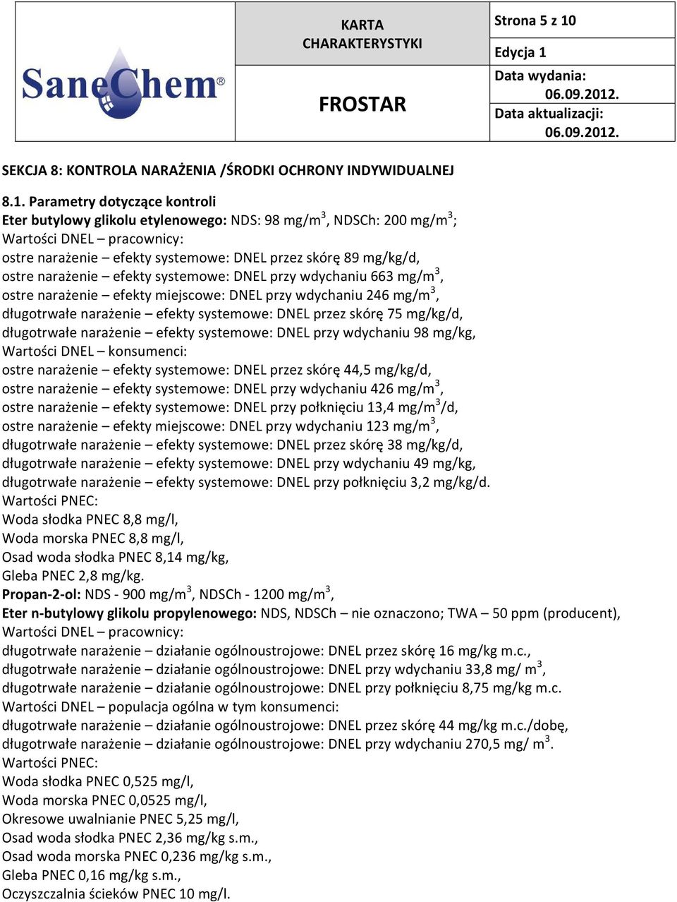 Parametry dotyczące kontroli Eter butylowy glikolu etylenowego: NDS: 98 mg/m 3, NDSCh: 200 mg/m 3 ; Wartości DNEL pracownicy: ostre narażenie efekty systemowe: DNEL przez skórę 89 mg/kg/d, ostre
