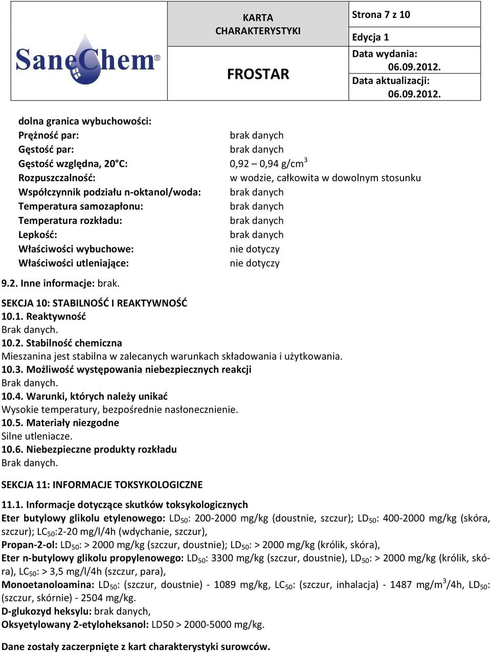 SEKCJA 10: STABILNOŚĆ I REAKTYWNOŚĆ 10.1. Reaktywność 10.2. Stabilność chemiczna Mieszanina jest stabilna w zalecanych warunkach składowania i użytkowania. 10.3.