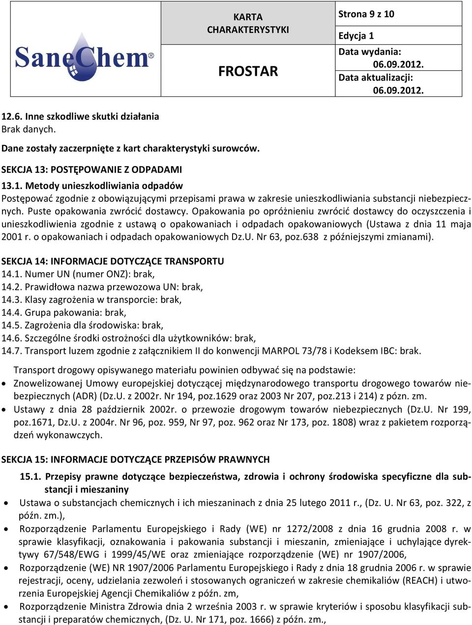 Opakowania po opróżnieniu zwrócić dostawcy do oczyszczenia i unieszkodliwienia zgodnie z ustawą o opakowaniach i odpadach opakowaniowych (Ustawa z dnia 11 maja 2001 r.