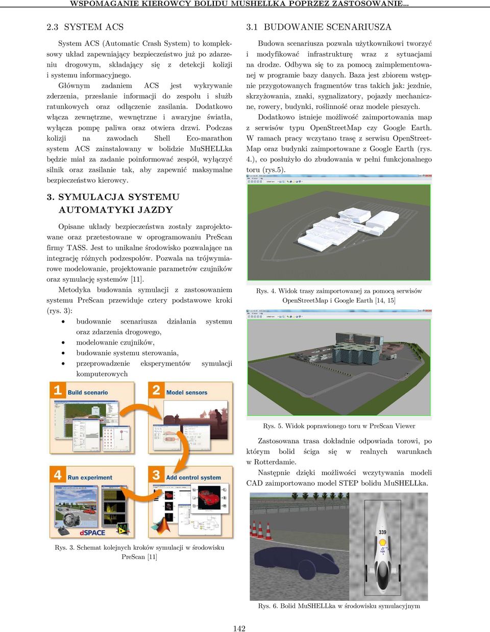 Głównym zadaniem ACS jest wykrywanie zderzenia, przesłanie informacji do zespołu i służb ratunkowych oraz odłączenie zasilania.
