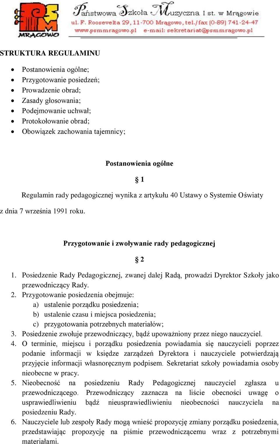 Posiedzenie Rady Pedagogicznej, zwanej dalej Radą, prowadzi Dyrektor Szkoły jako przewodniczący Rady. 2.