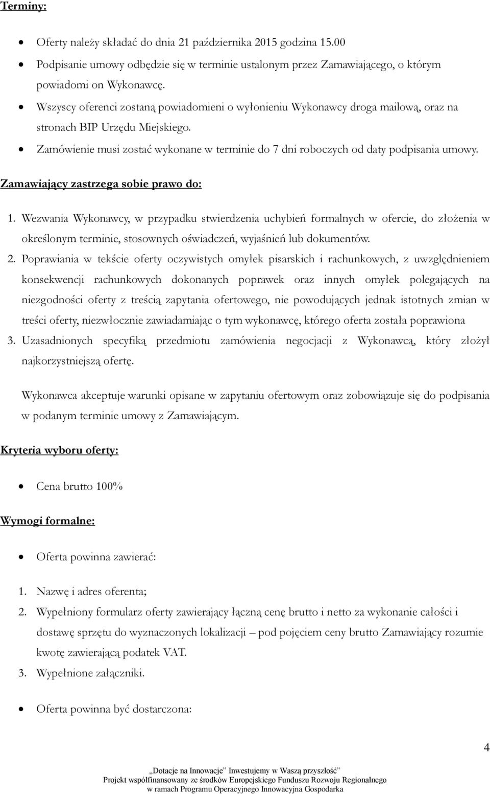 Zamówienie musi zostać wykonane w terminie do 7 dni roboczych od daty podpisania umowy. Zamawiający zastrzega sobie prawo do: 1.