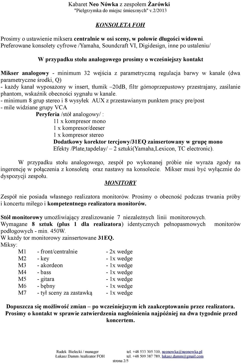 regulacja barwy w kanale (dwa parametryczne środki, Q) - każdy kanał wyposażony w insert, tłumik 20dB, filtr górnoprzepustowy przestrajany, zasilanie phantom, wskaźnik obecności sygnału w kanale.