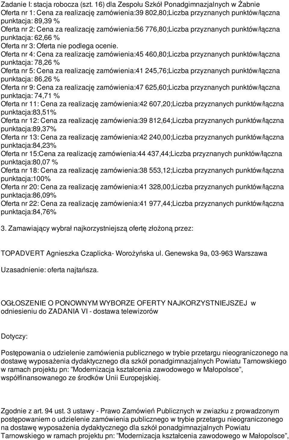 zamówienia:56 776,80;Liczba przyznanych punktów/łączna punktacja: 62,66 % Oferta nr 3: Oferta nie podlega ocenie.