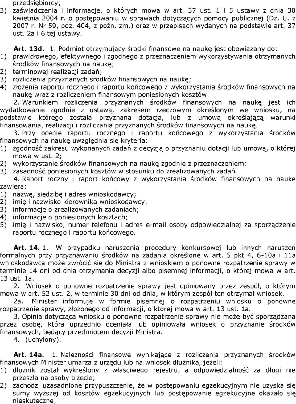 d. 1. Podmiot otrzymujący środki finansowe na naukę jest obowiązany do: 1) prawidłowego, efektywnego i zgodnego z przeznaczeniem wykorzystywania otrzymanych środków finansowych na naukę; 2)