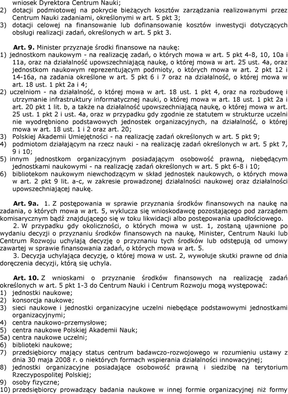 Minister przyznaje środki finansowe na naukę: 1) jednostkom naukowym - na realizację zadań, o których mowa w art.