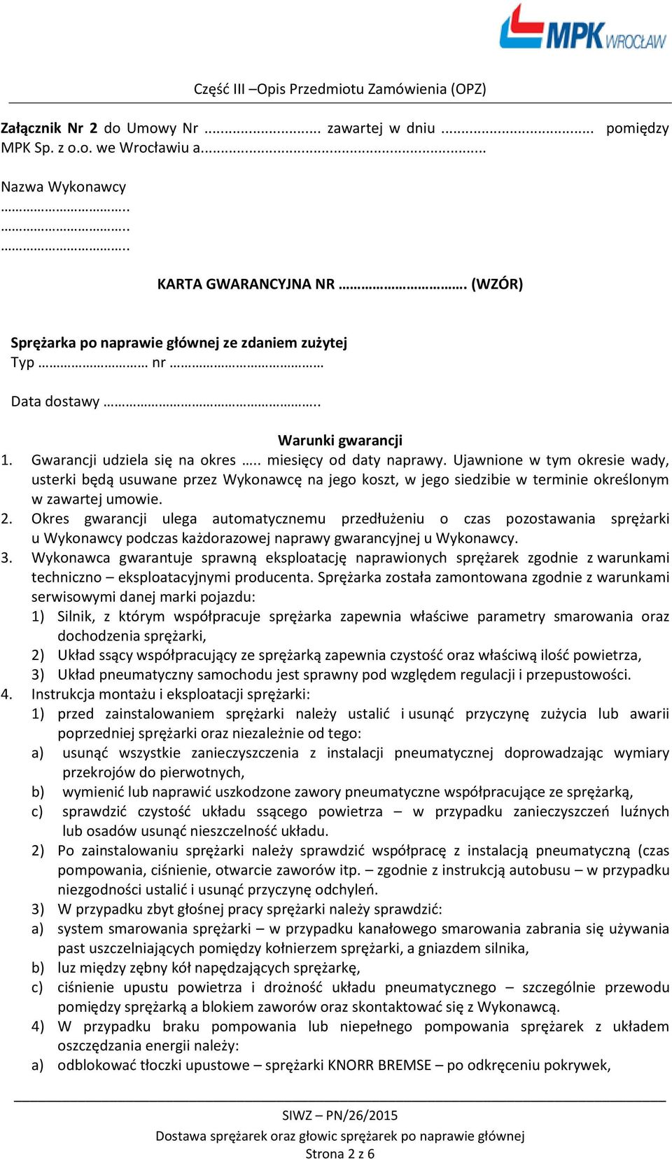 Ujawnione w tym okresie wady, usterki będą usuwane przez Wykonawcę na jego koszt, w jego siedzibie w terminie określonym w zawartej umowie. 2.