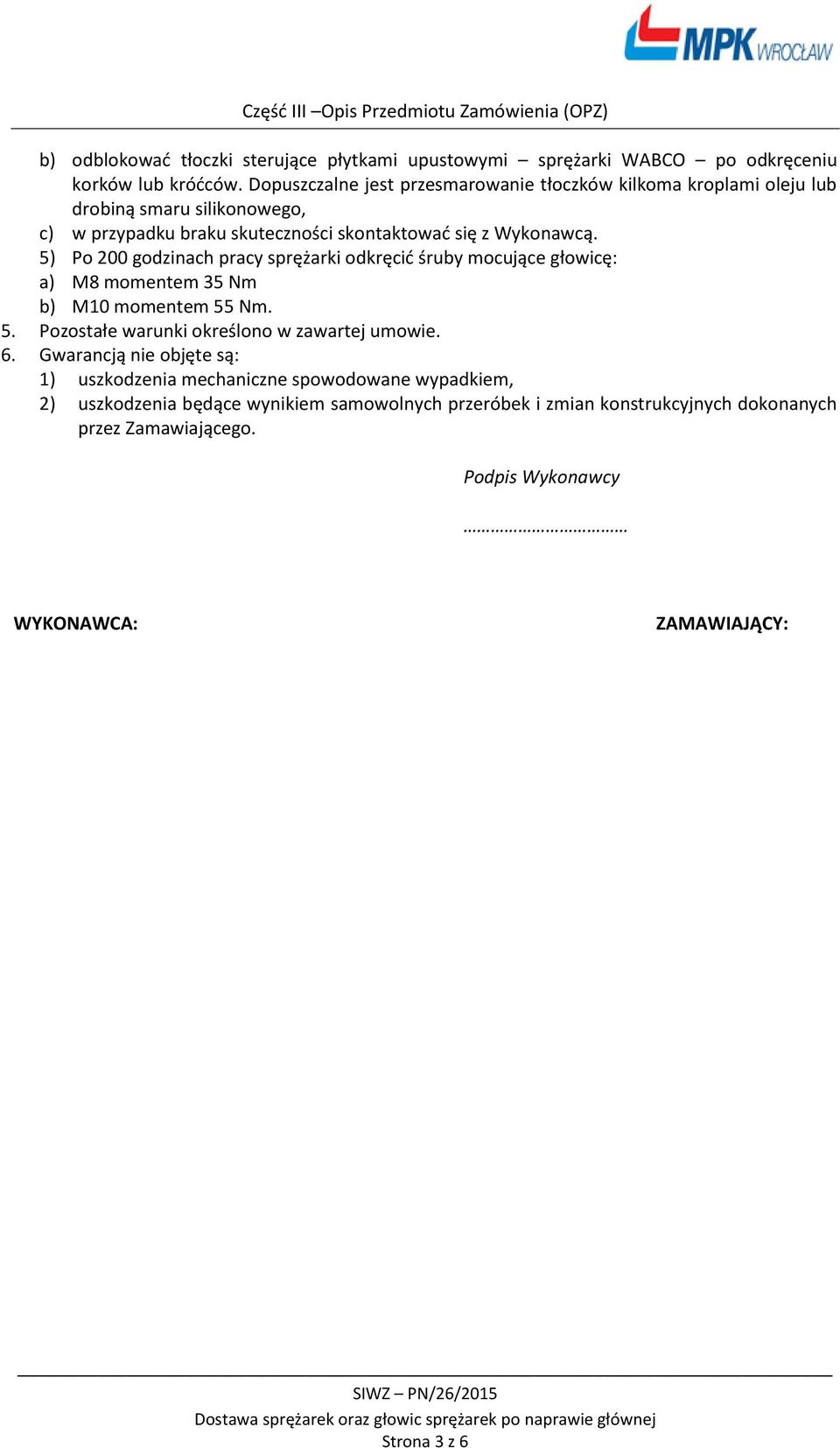 5) Po 200 godzinach pracy sprężarki odkręcić śruby mocujące głowicę: a) M8 momentem 35 Nm b) M10 momentem 55 Nm. 5. Pozostałe warunki określono w zawartej umowie.