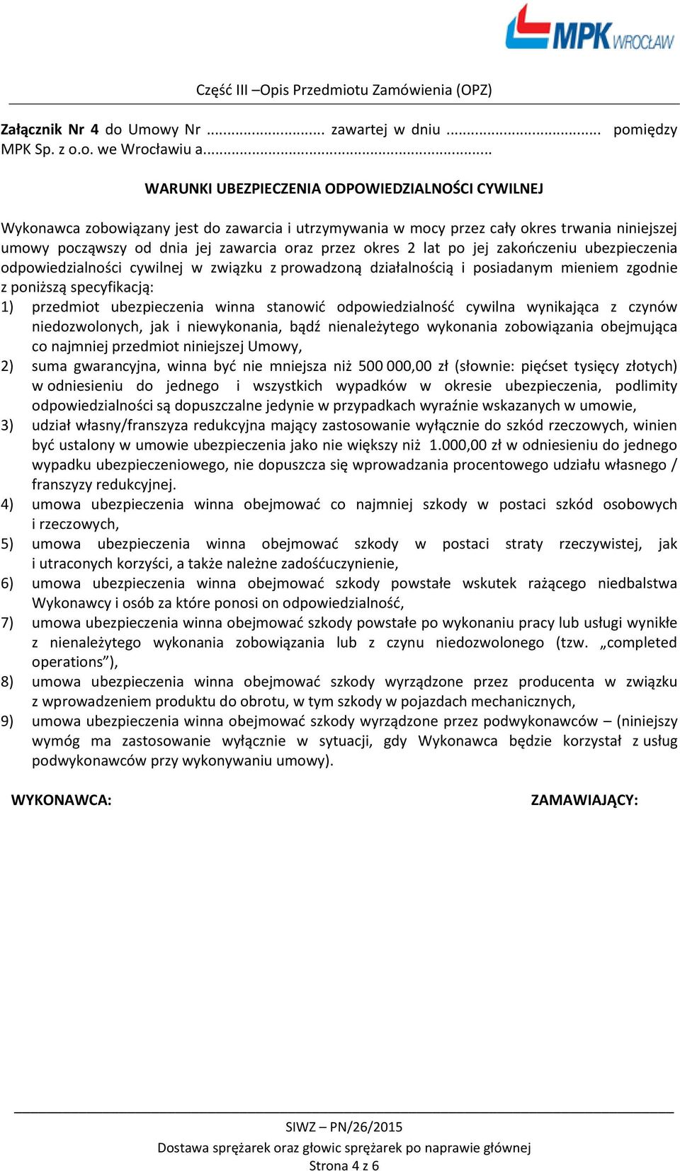 okres 2 lat po jej zakończeniu ubezpieczenia odpowiedzialności cywilnej w związku z prowadzoną działalnością i posiadanym mieniem zgodnie z poniższą specyfikacją: 1) przedmiot ubezpieczenia winna