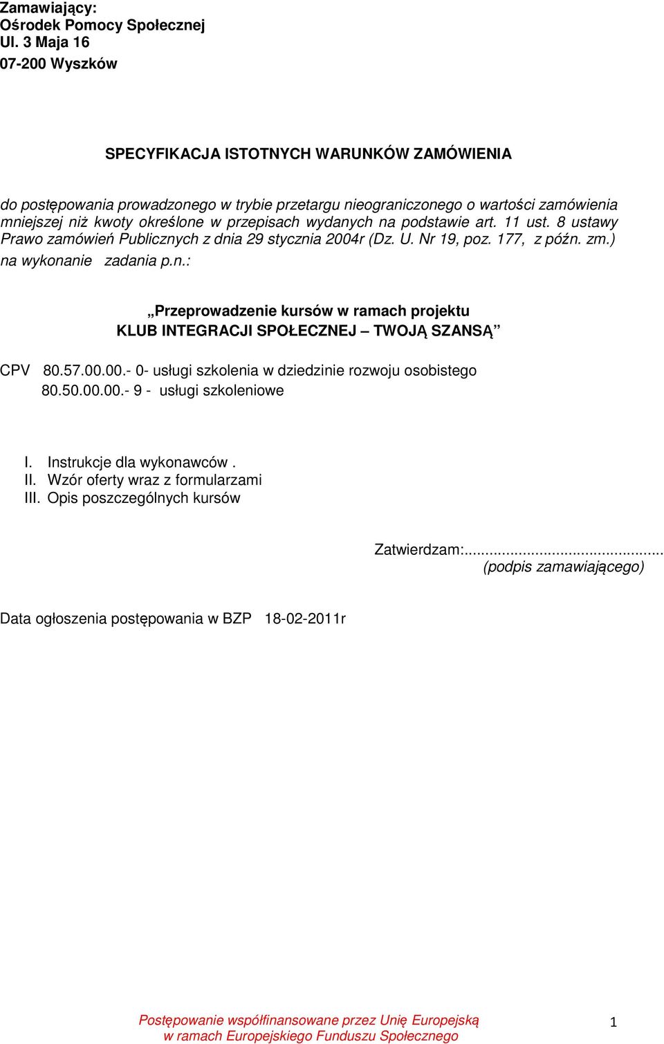 przepisach wydanych na podstawie art. 11 ust. 8 ustawy Prawo zamówień Publicznych z dnia 29 stycznia 2004r (Dz. U. Nr 19, poz. 177, z późn. zm.) na wykonanie zadania p.n.: Przeprowadzenie kursów w ramach projektu KLUB INTEGRACJI SPOŁECZNEJ TWOJĄ SZANSĄ CPV 80.