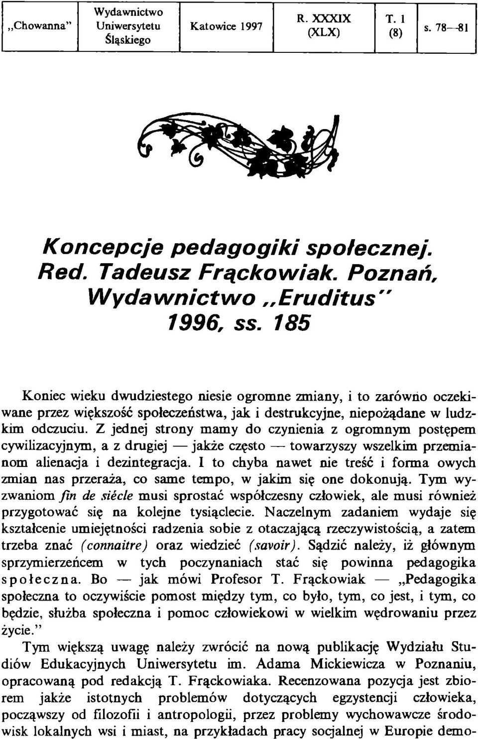 185 Koniec wieku dwudziestego niesie ogromne zmiany, i to zarówno oczekiwane przez większość społeczeństwa, jak i destrukcyjne, niepożądane w ludzkim odczuciu.