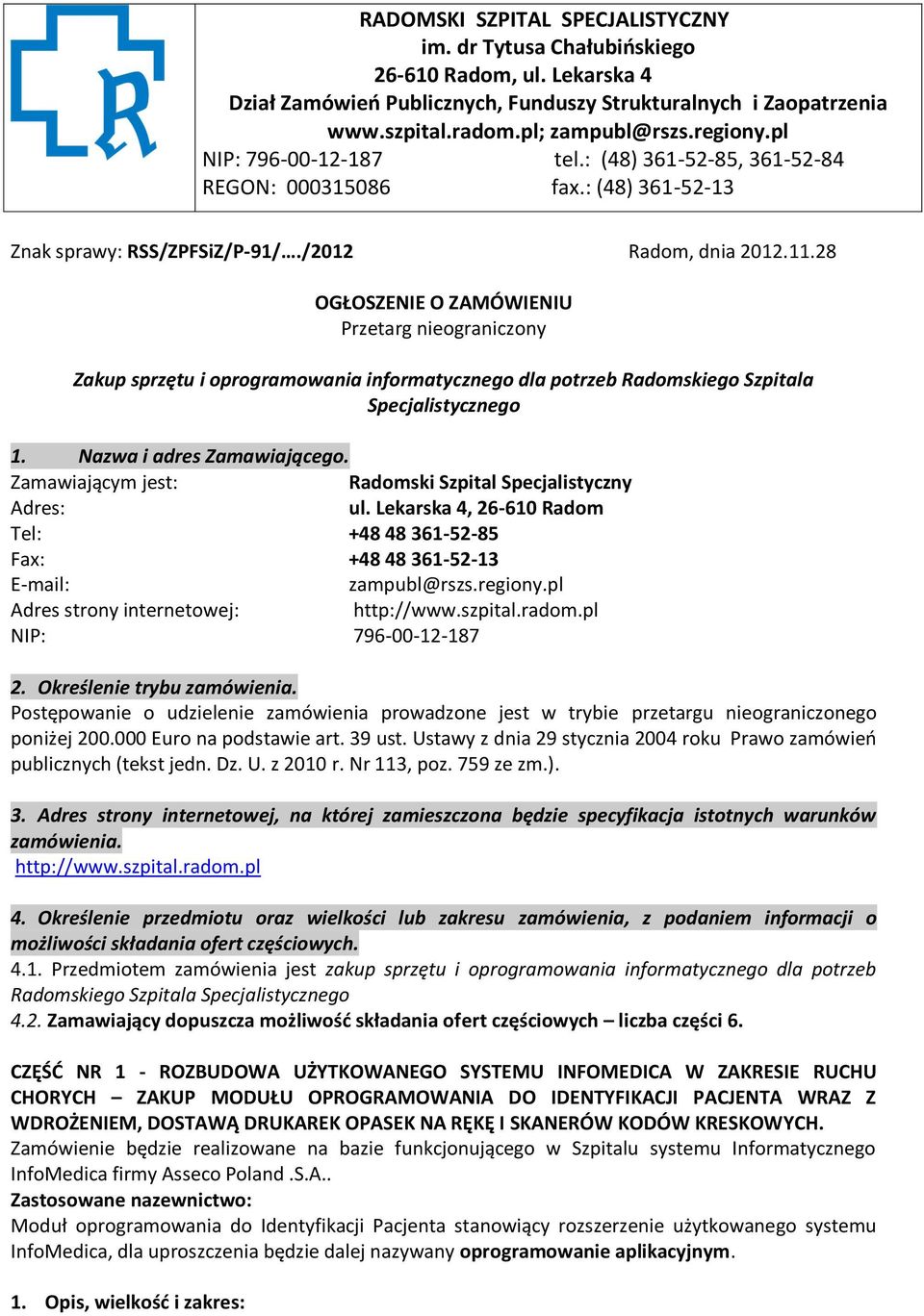 28 OGŁOSZENIE O ZAMÓWIENIU Przetarg nieograniczony Zakup sprzętu i oprogramowania informatycznego dla potrzeb Radomskiego Szpitala Specjalistycznego 1. Nazwa i adres Zamawiającego.