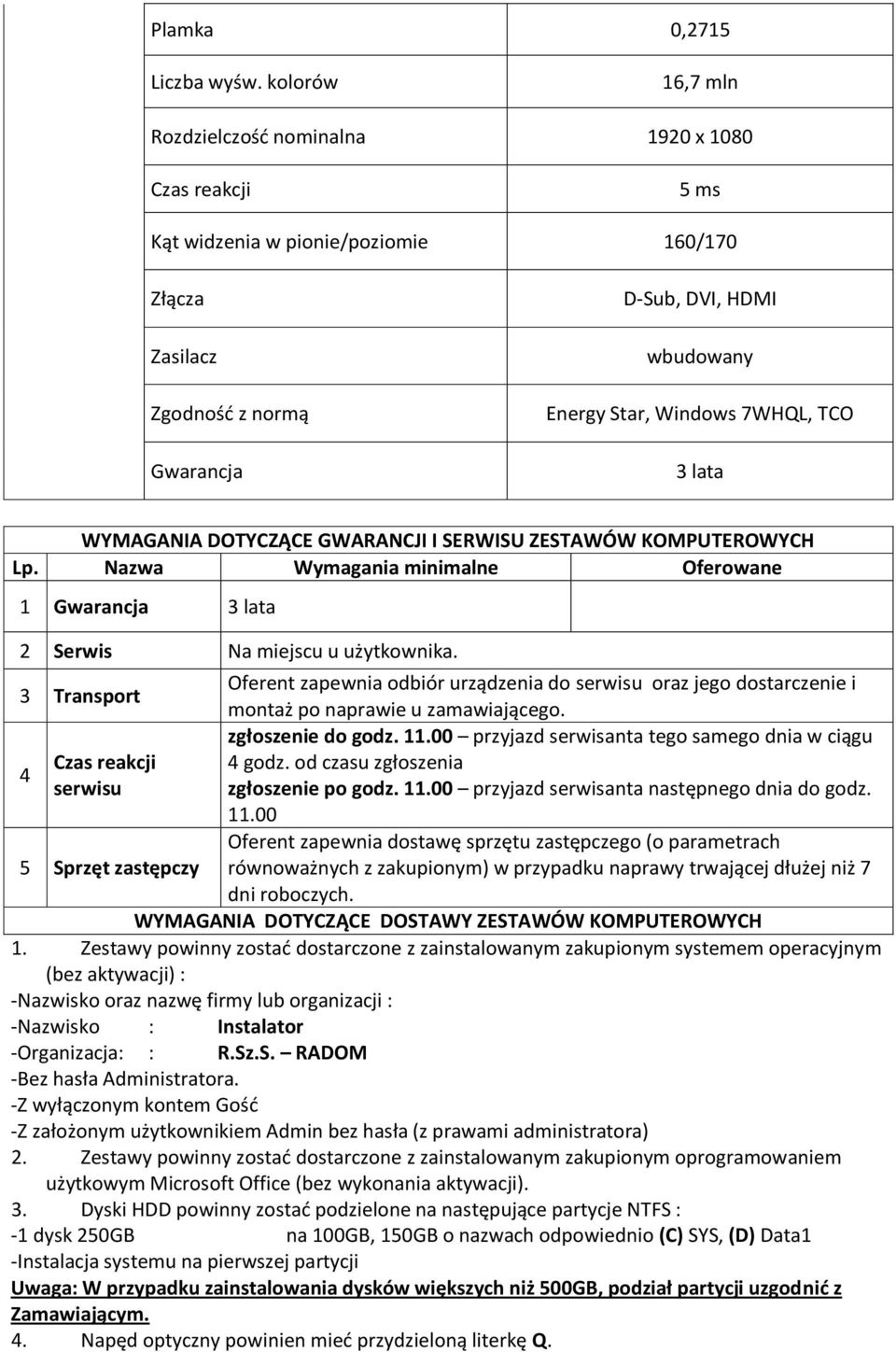 Windows 7WHQL, TCO 3 lata WYMAGANIA DOTYCZĄCE GWARANCJI I SERWISU ZESTAWÓW KOMPUTEROWYCH Lp. Nazwa Wymagania minimalne Oferowane 1 Gwarancja 3 lata 2 Serwis Na miejscu u użytkownika.