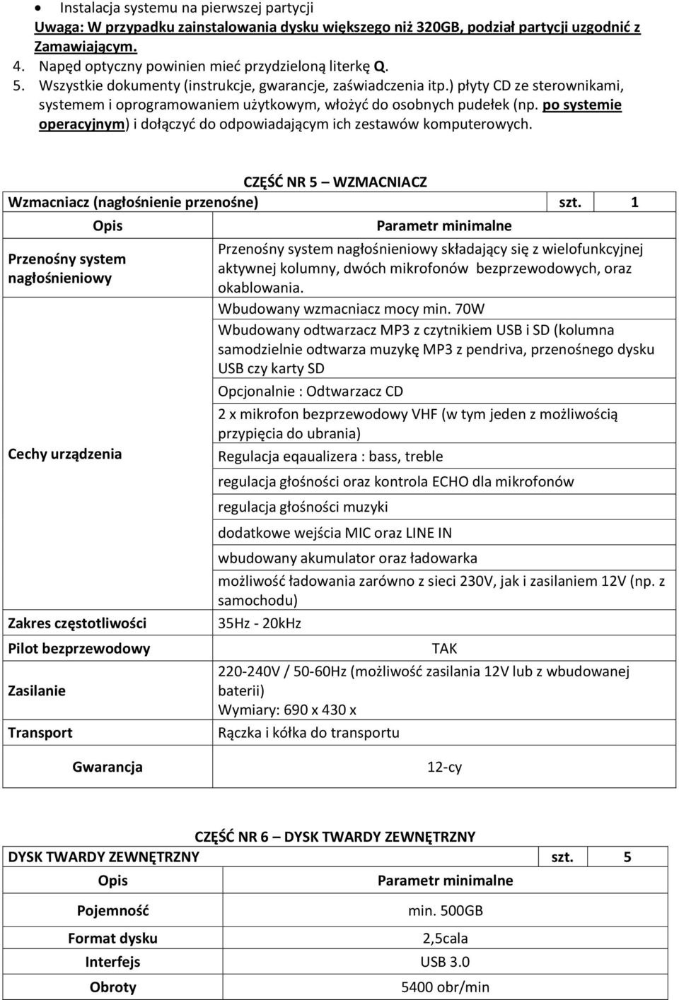 po systemie operacyjnym) i dołączyć do odpowiadającym ich zestawów komputerowych. CZĘŚĆ NR 5 WZMACNIACZ Wzmacniacz (nagłośnienie przenośne) szt.