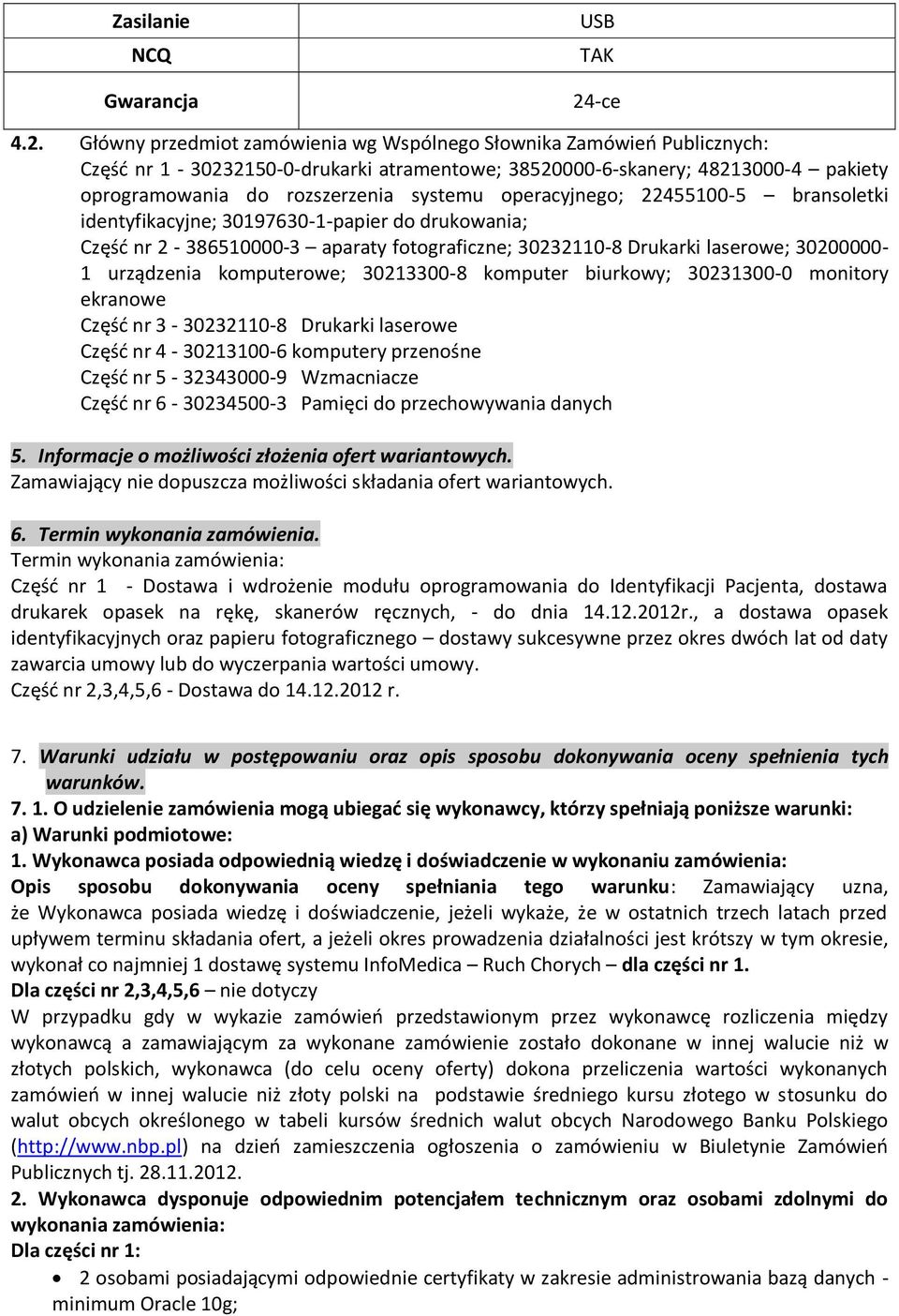 Główny przedmiot zamówienia wg Wspólnego Słownika Zamówień Publicznych: Część nr 1-30232150-0-drukarki atramentowe; 38520000-6-skanery; 48213000-4 pakiety oprogramowania do rozszerzenia systemu
