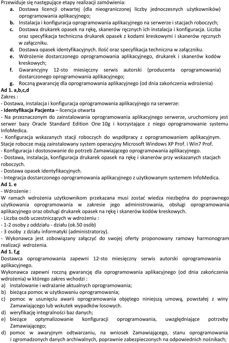 Liczba oraz specyfikacja techniczna drukarek opasek z kodami kreskowymi i skanerów ręcznych w załączniku. d. Dostawa opasek identyfikacyjnych. Ilość oraz specyfikacja techniczna w załączniku. e.
