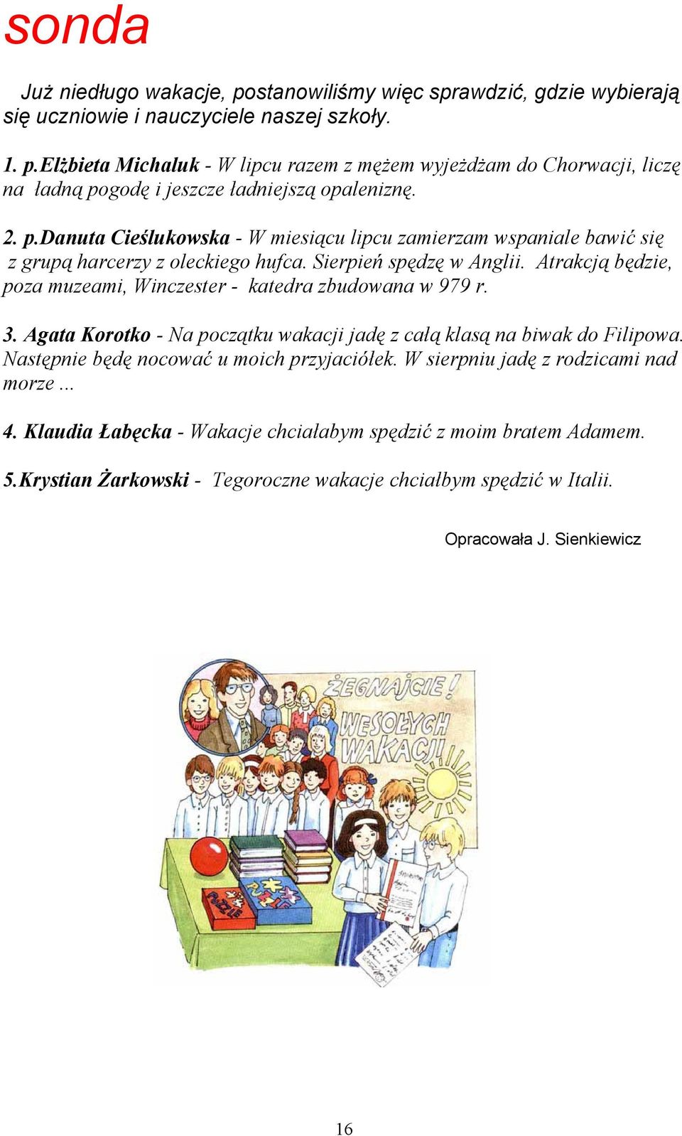 Atrakcją będzie, poza muzeami, Winczester - katedra zbudowana w 979 r. 3. Agata Korotko - Na początku wakacji jadę z całą klasą na biwak do Filipowa. Następnie będę nocować u moich przyjaciółek.