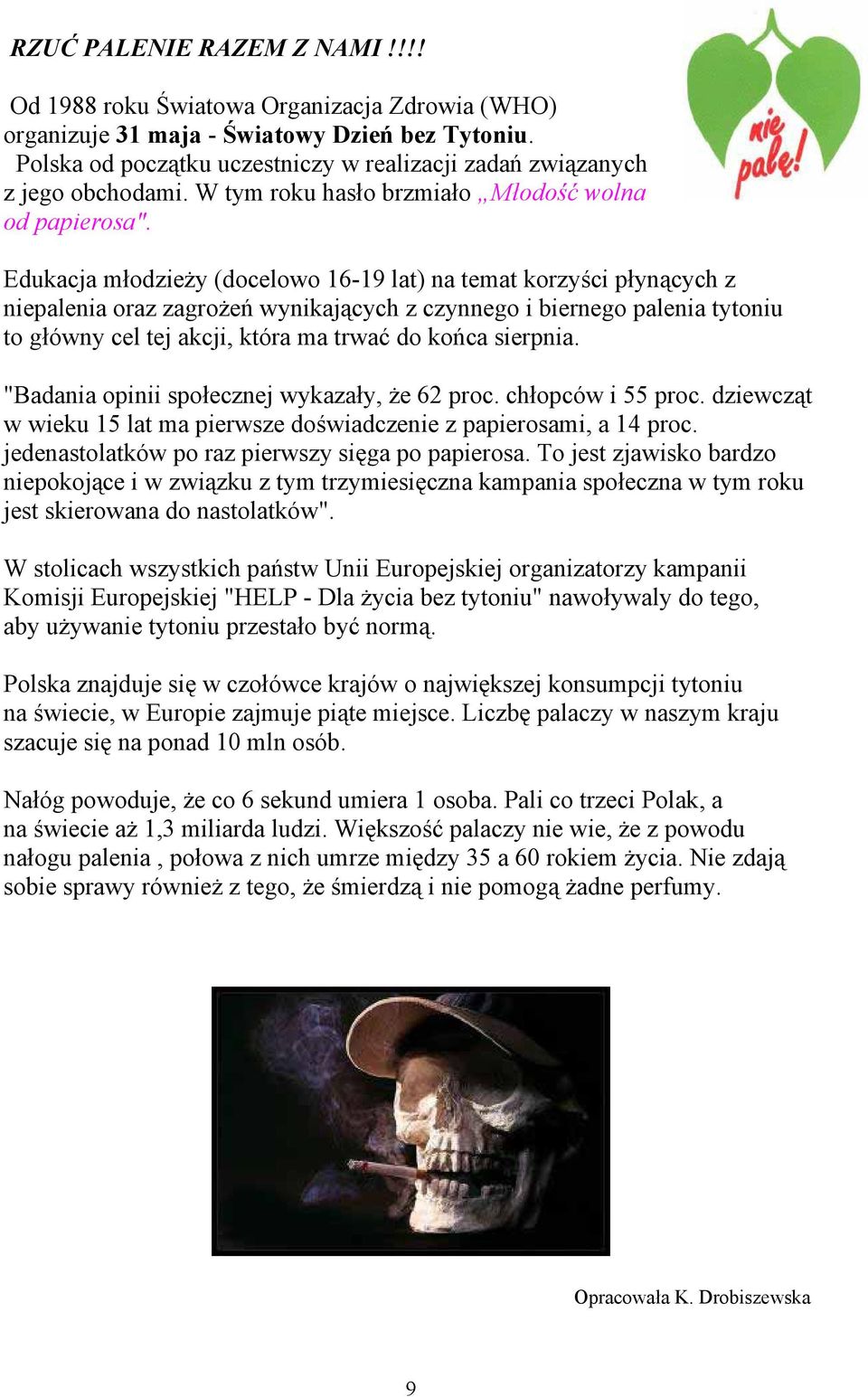 Edukacja młodzieży (docelowo 16-19 lat) na temat korzyści płynących z niepalenia oraz zagrożeń wynikających z czynnego i biernego palenia tytoniu to główny cel tej akcji, która ma trwać do końca