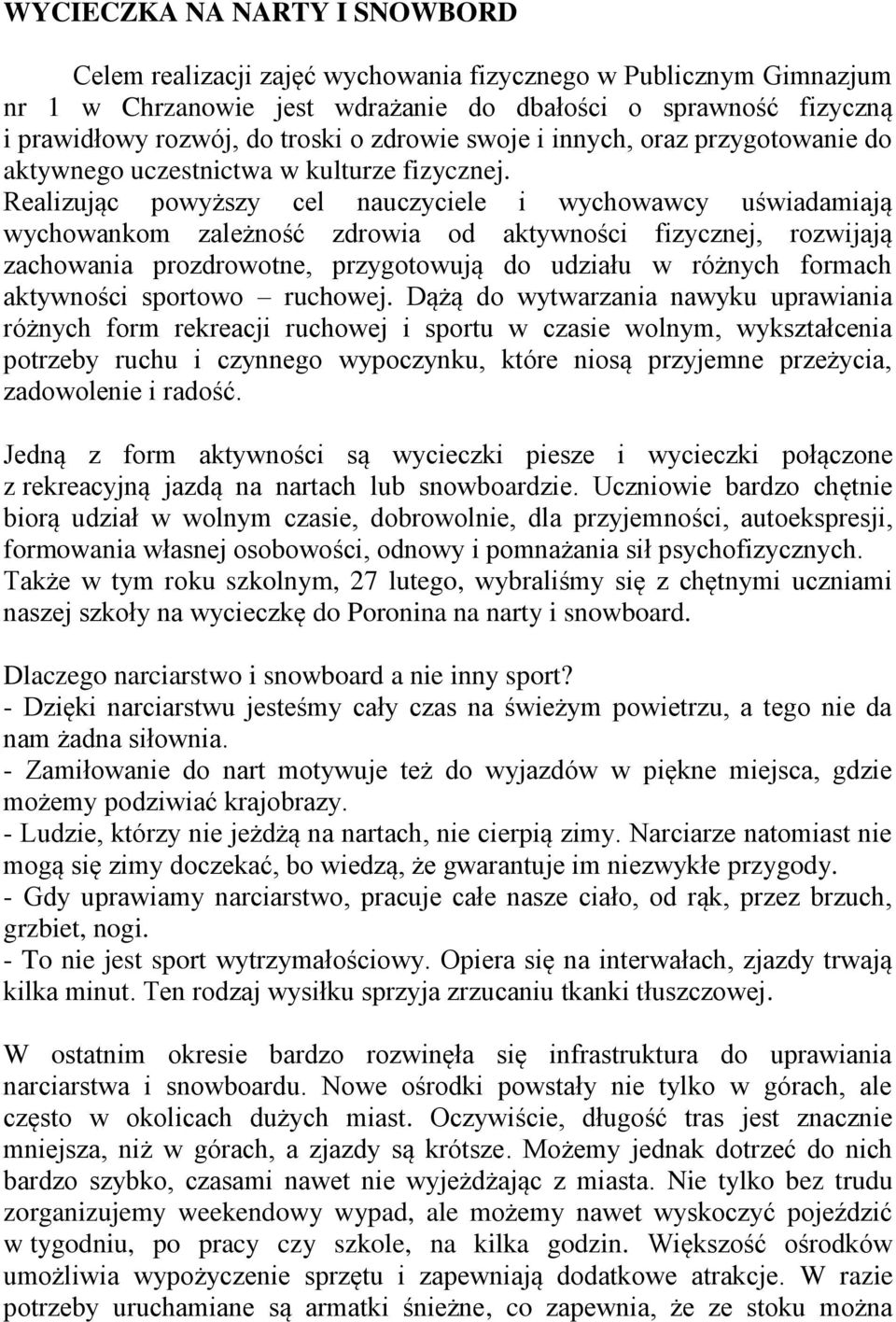 Realizując powyższy cel nauczyciele i wychowawcy uświadamiają wychowankom zależność zdrowia od aktywności fizycznej, rozwijają zachowania prozdrowotne, przygotowują do udziału w różnych formach