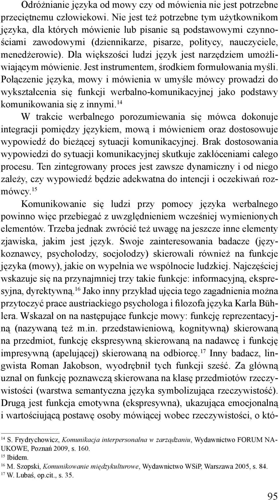 Dla większości ludzi język jest narzędziem umożliwiającym mówienie. Jest instrumentem, środkiem formułowania myśli.