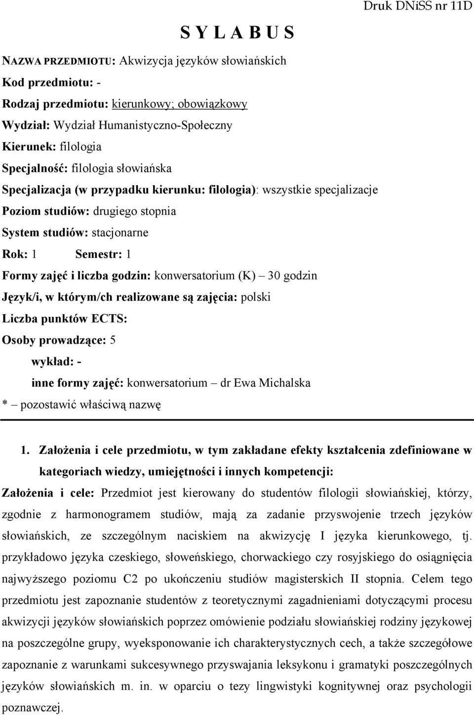 Formy zajęć i liczba godzin: konwersatorium (K) 30 godzin Język/i, w którym/ch realizowane są zajęcia: polski Liczba punktów ECTS: Osoby prowadzące: 5 wykład: - inne formy zajęć: konwersatorium dr