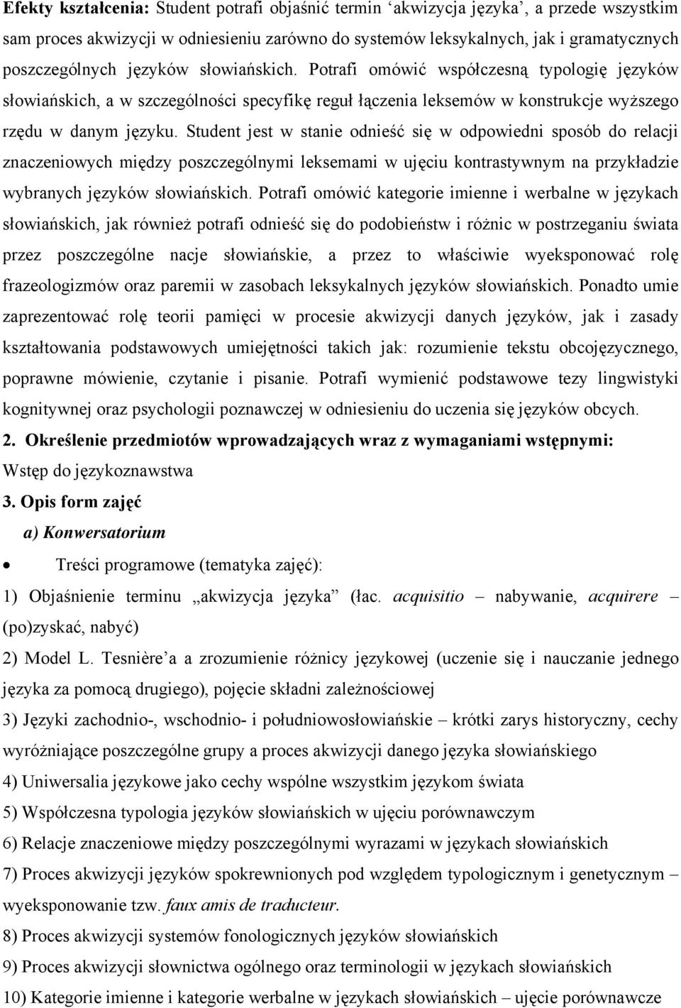 Student jest w stanie odnieść się w odpowiedni sposób do relacji znaczeniowych między poszczególnymi leksemami w ujęciu kontrastywnym na przykładzie wybranych języków słowiańskich.