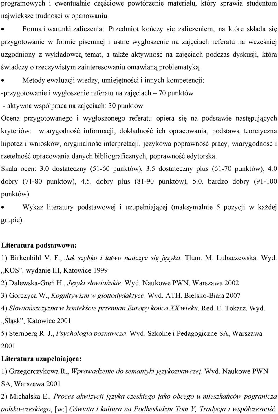 a także aktywność na zajęciach podczas dyskusji, która świadczy o rzeczywistym zainteresowaniu omawianą problematyką.