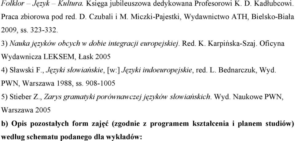 Oficyna Wydawnicza LEKSEM, Łask 2005 4) Sławski F., Języki słowiańskie, [w:] Języki indoeuropejskie, red. L. Bednarczuk, Wyd. PWN, Warszawa 1988, ss.