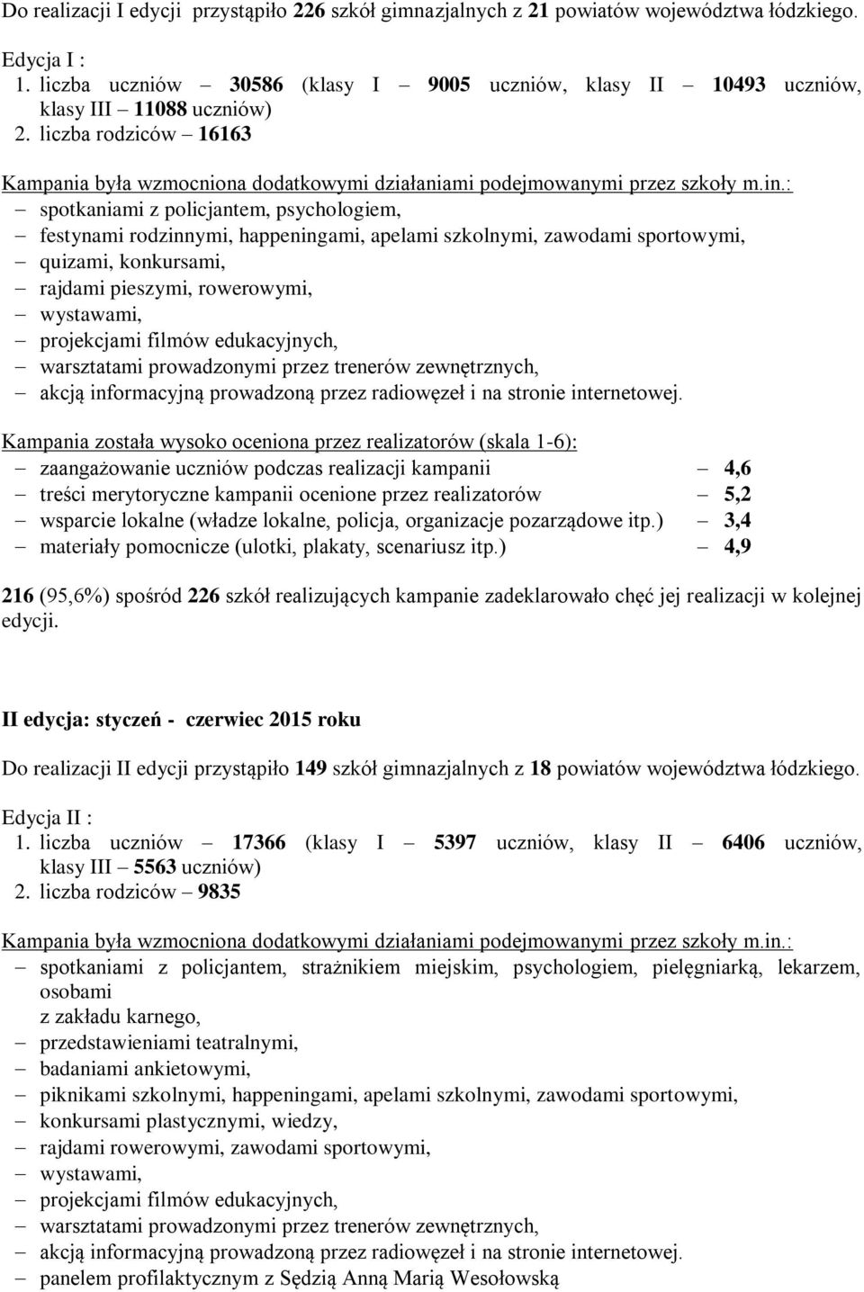 liczba rodziców 16163 spotkaniami z policjantem, psychologiem, festynami rodzinnymi, happeningami, apelami szkolnymi, zawodami sportowymi, quizami, konkursami, rajdami pieszymi, rowerowymi,