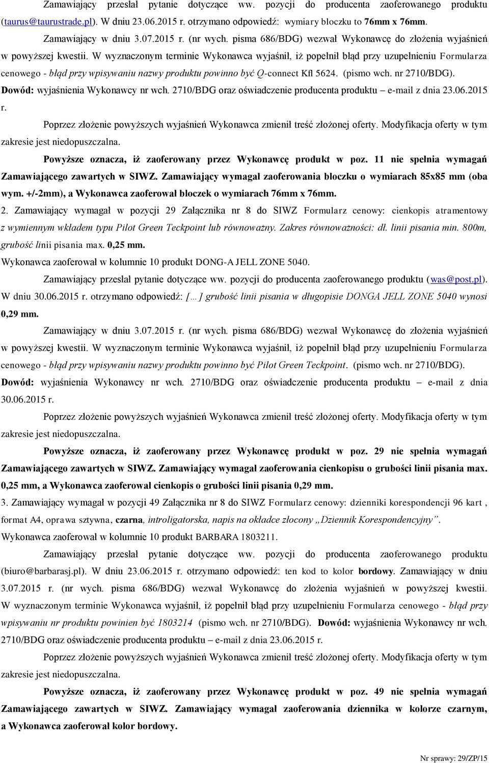 W wyznaczonym terminie Wykonawca wyjaśnił, iż popełnił błąd przy uzupełnieniu Formularza cenowego - błąd przy wpisywaniu nazwy produktu powinno być Q-connect Kfl 5624. (pismo wch. nr 2710/BDG).