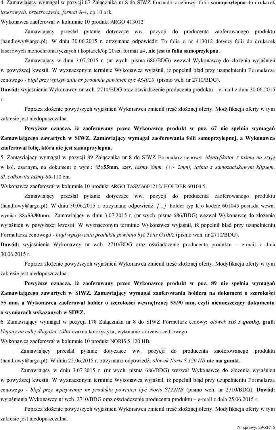 otrzymano odpowiedź: To folia o nr 413012 dotyczy folii do drukarek laserowych monochromatycznych i kopiarek/op.20szt. format a4, nie jest to folia samoprzylepna. Zamawiający w dniu 3.07.2015 r.