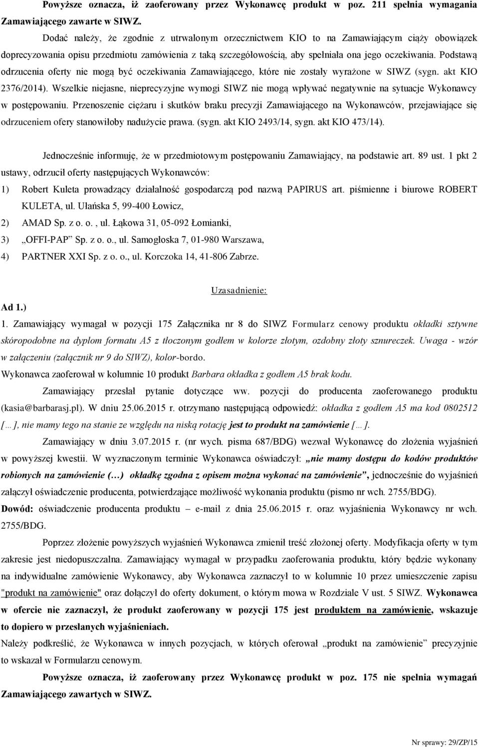 Podstawą odrzucenia oferty nie mogą być oczekiwania Zamawiającego, które nie zostały wyrażone w SIWZ (sygn. akt KIO 2376/2014).