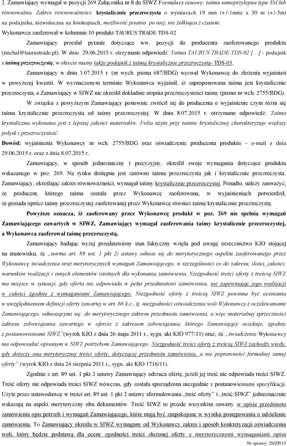 Wykonawca zaoferował w kolumnie 10 produkt TAURUS TRADE TDS-02 Zamawiający przesłał pytanie dotyczące ww. pozycji do producenta zaoferowanego produktu (michal@taurustrade.pl). W dniu 29.06.2015 r.