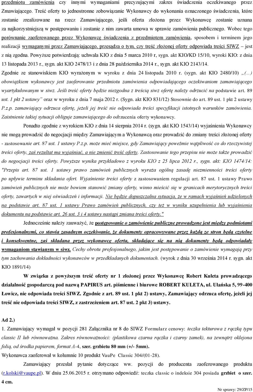 najkorzystniejszą w postępowaniu i zostanie z nim zawarta umowa w sprawie zamówienia publicznego.