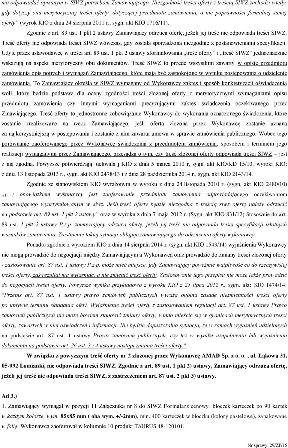 sierpnia 2011 r., sygn. akt KIO 1716/11). Zgodnie z art. 89 ust. 1 pkt 2 ustawy Zamawiający odrzuca ofertę, jeżeli jej treść nie odpowiada treści SIWZ.