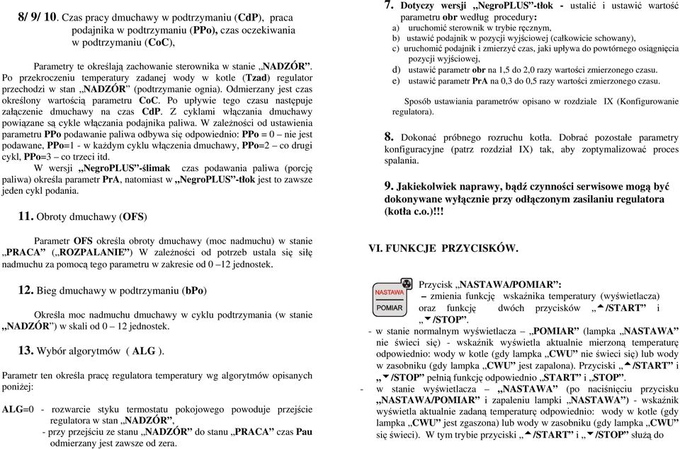 Po upływie tego czasu następuje załączenie dmuchawy na czas CdP. Z cyklami włączania dmuchawy powiązane są cykle włączania podajnika paliwa.