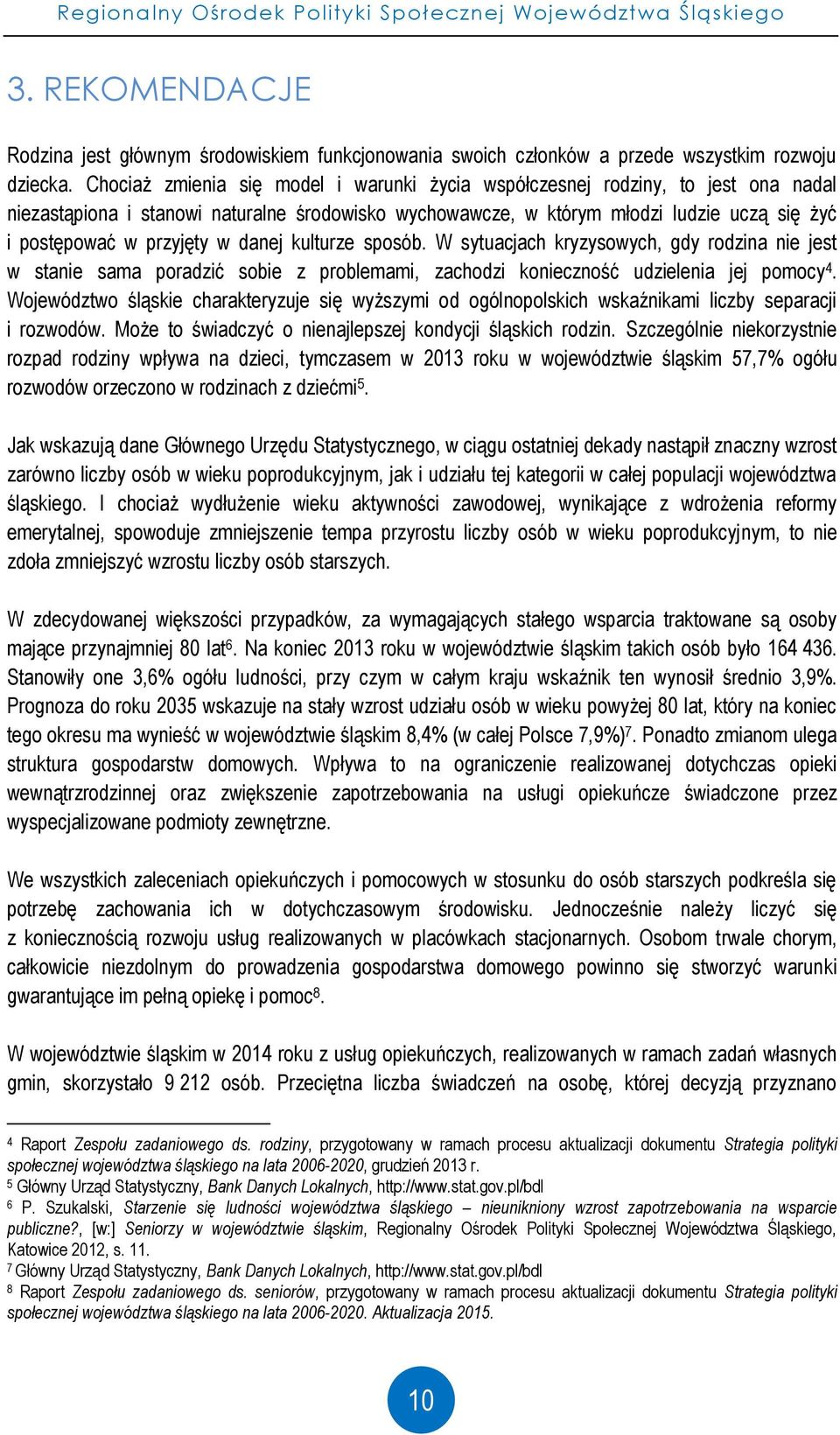 w danej kulturze sposób. W sytuacjach kryzysowych, gdy rodzina nie jest w stanie sama poradzić sobie z problemami, zachodzi konieczność udzielenia jej pomocy 4.