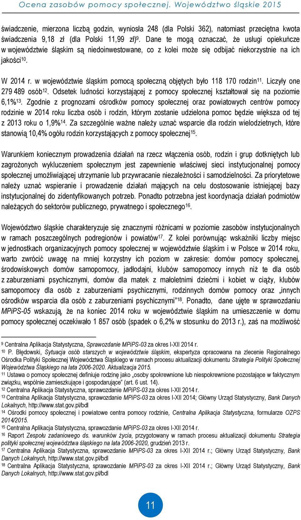 w województwie śląskim pomocą społeczną objętych było 118 170 rodzin 11. Liczyły one 279 489 osób 12. Odsetek ludności korzystającej z pomocy społecznej kształtował się na poziomie 6,1% 13.
