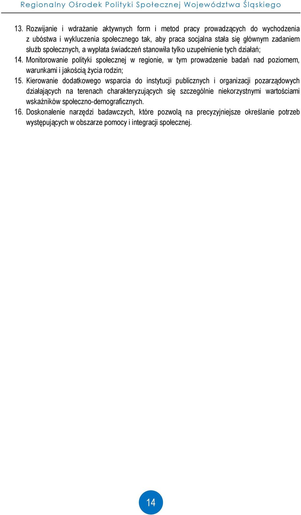 świadczeń stanowiła tylko uzupełnienie tych działań; 14. Monitorowanie polityki społecznej w regionie, w tym prowadzenie badań nad poziomem, warunkami i jakością życia rodzin; 15.