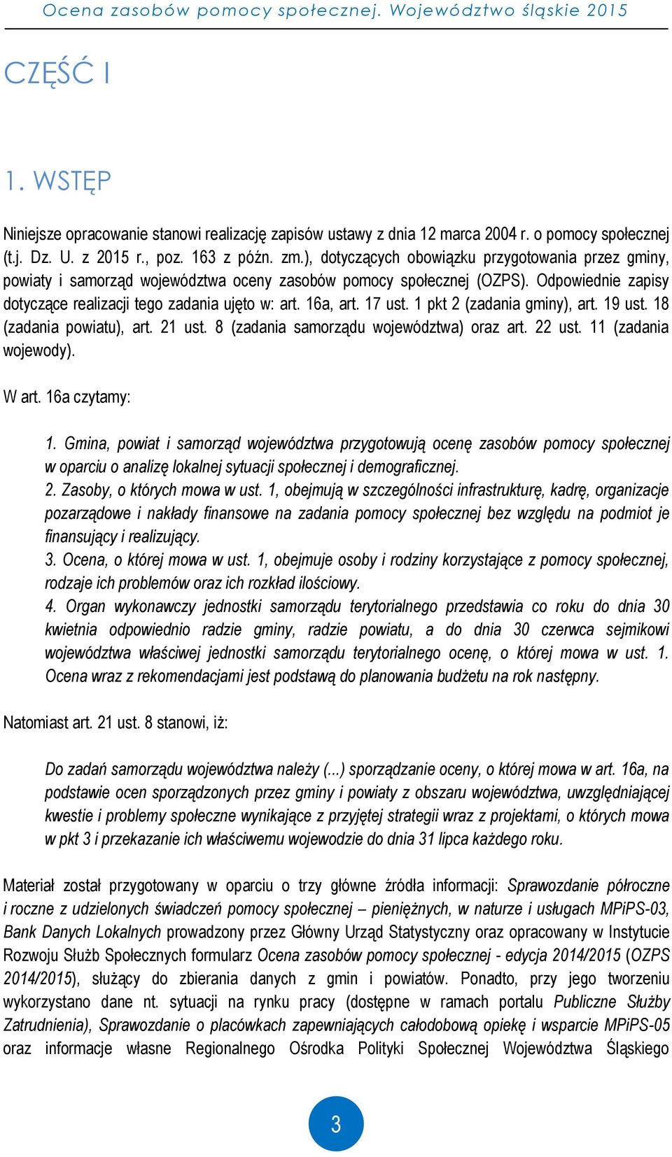 Odpowiednie zapisy dotyczące realizacji tego zadania ujęto w: art. 16a, art. 17 ust. 1 pkt 2 (zadania gminy), art. 19 ust. 18 (zadania powiatu), art. 21 ust.