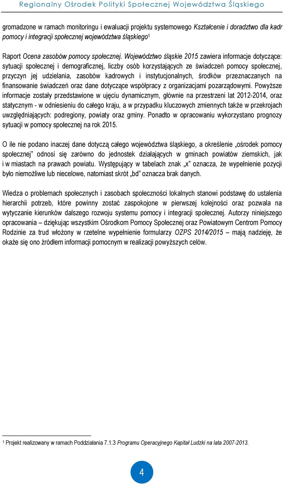 Województwo śląskie 2015 zawiera informacje dotyczące: sytuacji społecznej i demograficznej, liczby osób korzystających ze świadczeń pomocy społecznej, przyczyn jej udzielania, zasobów kadrowych i