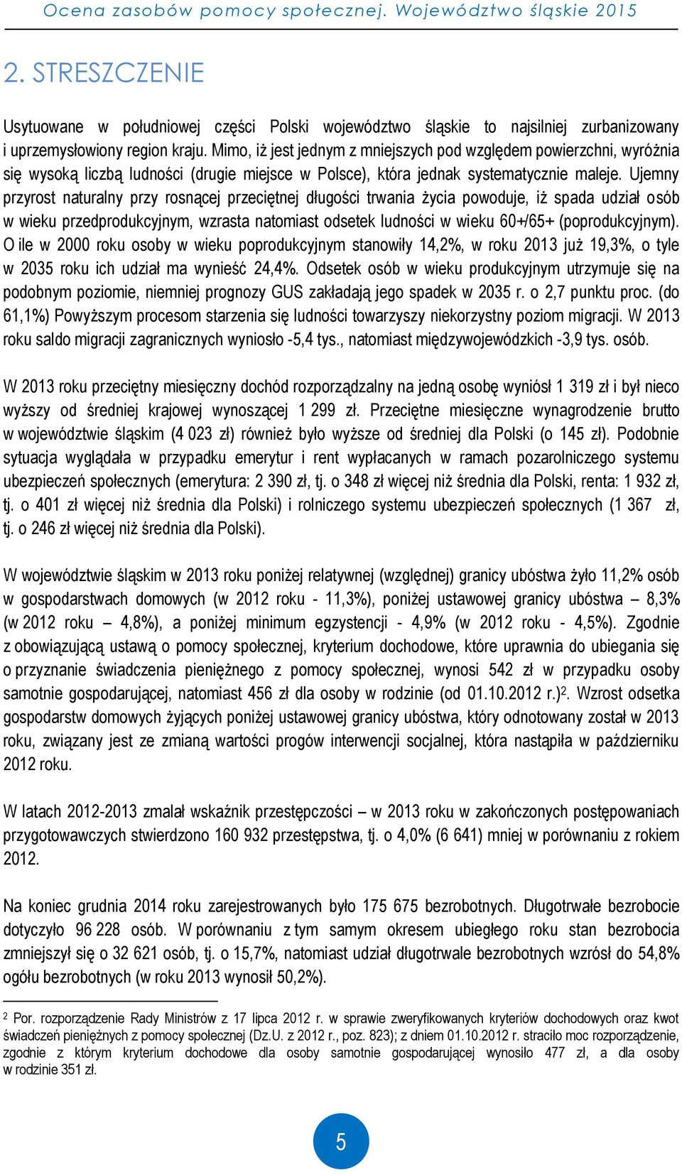 Ujemny przyrost naturalny przy rosnącej przeciętnej długości trwania życia powoduje, iż spada udział osób w wieku przedprodukcyjnym, wzrasta natomiast odsetek ludności w wieku 60+/65+