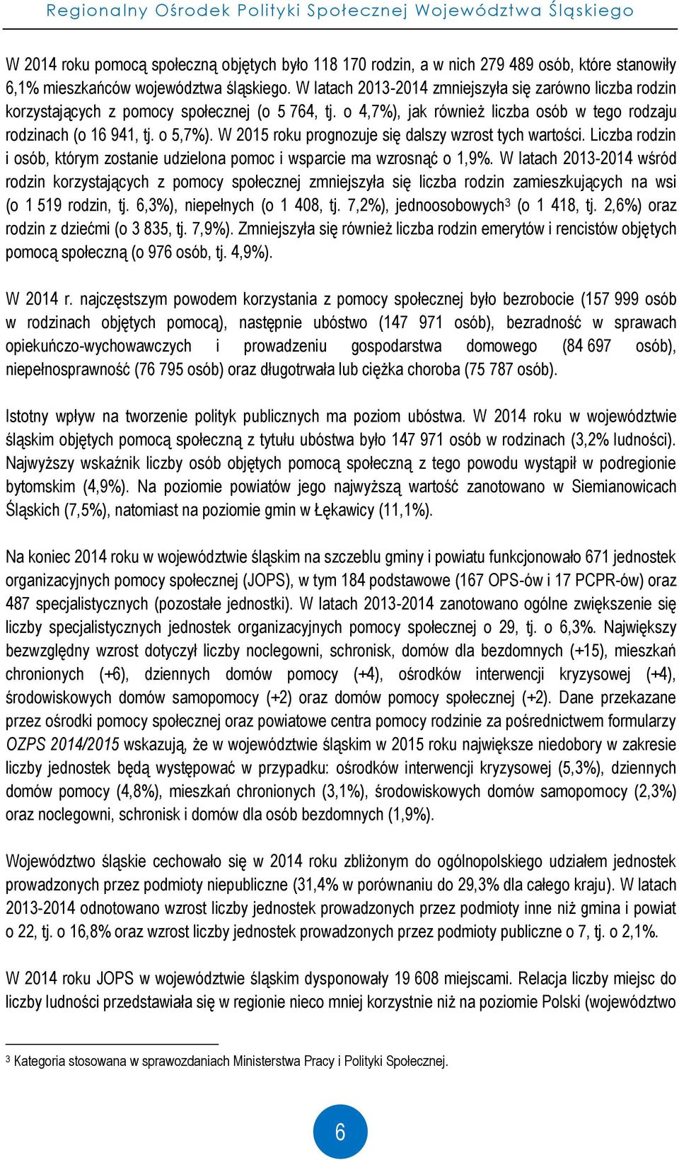 W 2015 roku prognozuje się dalszy wzrost tych wartości. Liczba rodzin i osób, którym zostanie udzielona pomoc i wsparcie ma wzrosnąć o 1,9%.